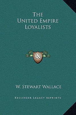 The United Empire Loyalists by Wallace, W. Stewart