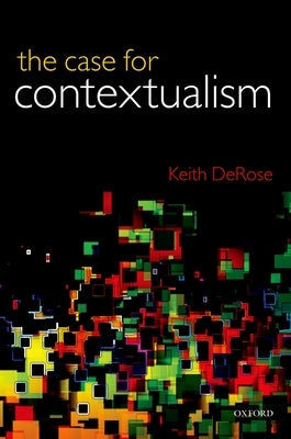 The Case for Contextualism: Knowledge, Skepticism, and Context, Vol. 1 by DeRose, Keith