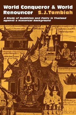 World Conqueror and World Renouncer: A Study of Buddhism and Polity in Thailand Against a Historical Background by Tambiah, S. J.