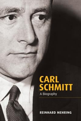 Carl Schmitt: A Biography by Mehring, Reinhard