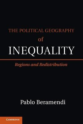 The Political Geography of Inequality: Regions and Redistribution by Beramendi, Pablo