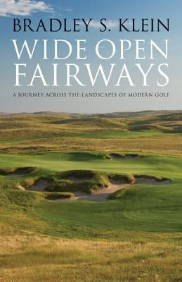 Wide Open Fairways: A Journey Across the Landscapes of Modern Golf by Klein, Bradley S.