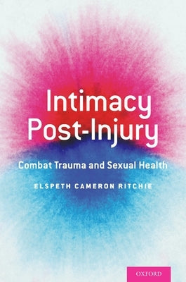 Intimacy Post-Injury: Combat Trauma and Sexual Health by Ritchie, Elspeth Cameron
