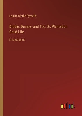 Diddie, Dumps, and Tot; Or, Plantation Child-Life: in large print by Pyrnelle, Louise Clarke