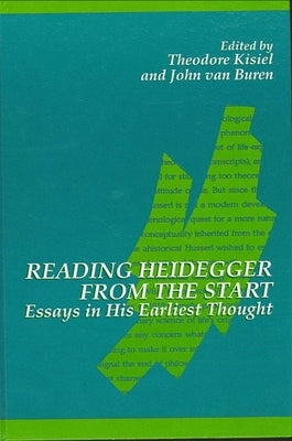 Reading Heidegger from the Start: Essays in His Earliest Thought by Kisiel, Theodore