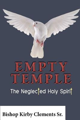 Empty Temple: The Neglected Holy Spirit by Clements, Kirby, Sr.