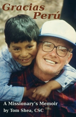 Gracias Perú: A Missionary's Memoir by Shea Csc, Tom