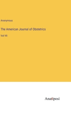 The American Journal of Obstetrics: Vol VII by Anonymous