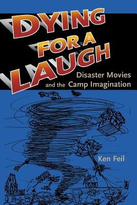 Dying for a Laugh: Disaster Movies and the Camp Imagination by Feil, Ken