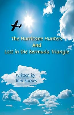 The Hurricane Hunters And Lost in the Bermuda Triangle: Season of 1945 and Tragedy of Flight 19 by Barnes, Tom