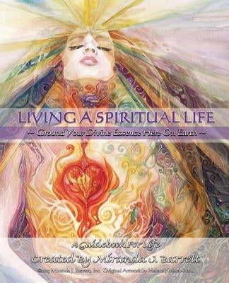 Living a Spiritual Life: Ground your divine essence here on earth. by Barrett, Miranda J.