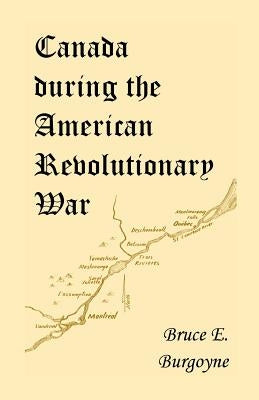 Canada During the American Revolutionary War: Lieutenant Friedrich Julius Von Papet's Journal of the Sea Voyage to North America and the Campaign Cond by Papet, Friedrich Julius Von