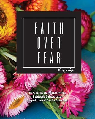 Faith over Fear: Bible Study, Hand lettering, and Watercolor by Hope, Kasey
