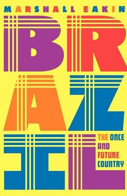 Brazil: The Once and Future Country by Eakin, Marshall C.