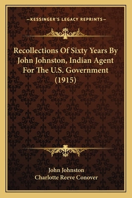 Recollections of Sixty Years by John Johnston, Indian Agent for the U.S. Government (1915) by Johnston, John