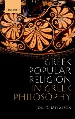 Greek Popular Religion in Greek Philosophy by Mikalson, Jon D.