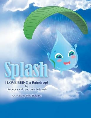 Splash: I Love Being a Raindrop! by Kidd, Rebecca