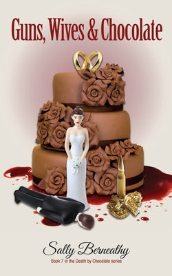 Guns, Wives and Chocolate by Berneathy, Sally