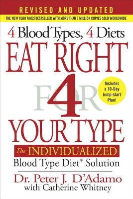 Eat Right 4 Your Type: The Individualized Blood Type Diet Solution by Dr d'Adamo, Peter J.