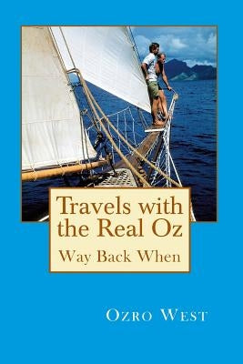Travels with the Real Oz: Way Back When by West, Ozro E.
