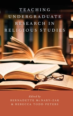 Teaching Undergraduate Research in Religious Studies by McNary-Zak, Bernadette