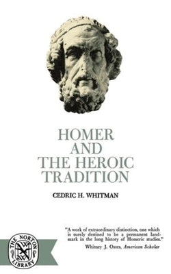 Homer and the Heroic Tradition by Whitman, Cedric H.