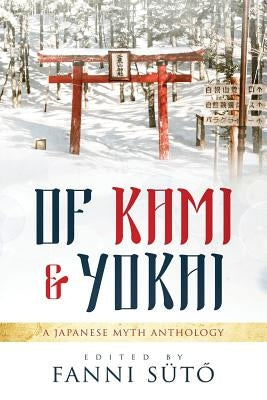 Of Kami & Yokai: A Japanese Myth Anthology by Xolton, Zoey