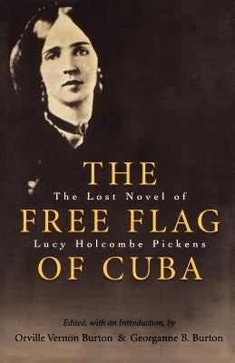 The Free Flag of Cuba: The Lost Novel of Lucy Holcombe Pickens by Burton, Orville Vernon