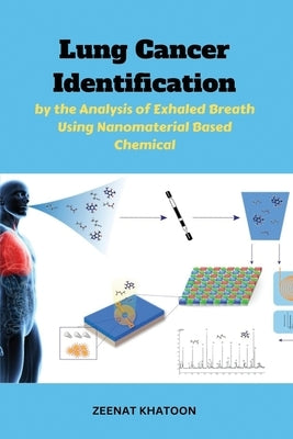 Lung Cancer Identification by the Analysis of Exhaled Breath Using Nanomaterial Based Chemical by Khatoon, Zeenat