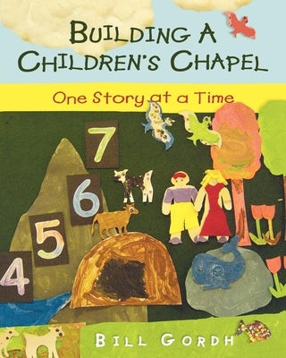 Building a Children's Chapel: One Story at a Time by Gordh, Bill