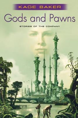 Gods and Pawns: Stories of the Company by Baker, Kage
