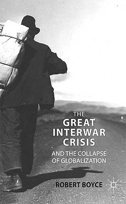 The Great Interwar Crisis and the Collapse of Globalization by Boyce, R.