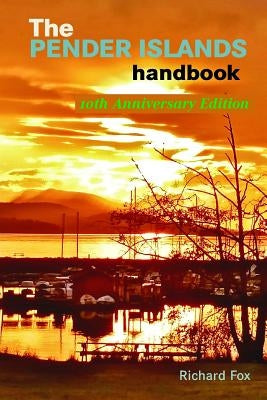 The Pender Islands Handbook: 10th Anniversary Edition by Fox, Richard