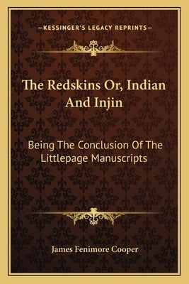 The Redskins Or, Indian and Injin: Being the Conclusion of the Littlepage Manuscripts by Cooper, James Fenimore