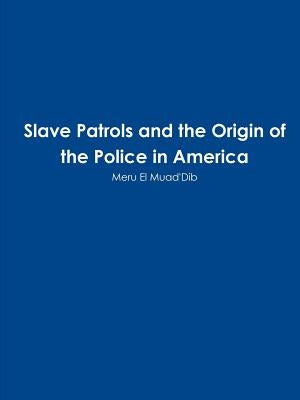 Slave Patrols and the Orign of the Police in America by Muad'dib, Meru El