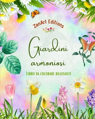 Giardini armoniosi - Libro da colorare rilassante - Incredibili disegni di mandala e giardini per alleviare lo stress: Una collezione di potenti diseg by Editions, Zenart