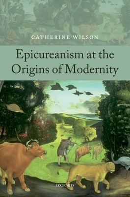 Epicureanism at the Origins of Modernity by Wilson, Catherine