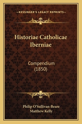 Historiae Catholicae Iberniae: Compendium (1850) by O'Sullivan-Beare, Philip