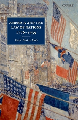 America and the Law of Nations 1776-1939 by Janis, Mark Weston