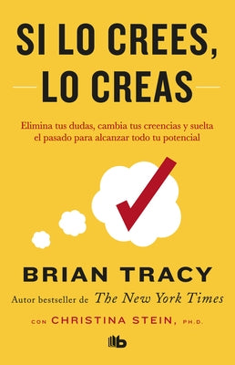 Si Lo Crees, Lo Creas: Elimina Tus Dudas, Cambia Tus Creencias Y Suelta El Pasado Para Alcanzar Todo Tu Potencial / Believe It to Achieve It by Tracy, Brian