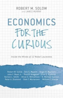 Economics for the Curious: Inside the Minds of 12 Nobel Laureates by Solow, R.