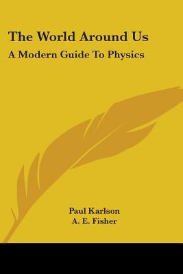 The World Around Us: A Modern Guide to Physics by Karlson, Paul