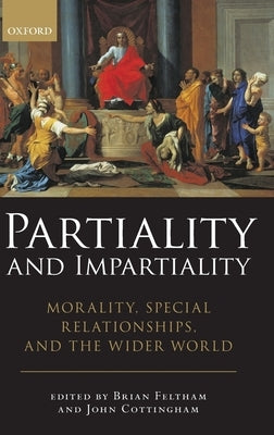 Partiality and Impartiality: Morality, Special Relationships, and the Wider World by Feltham, Brian