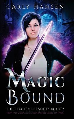 Magic Bound: The Peacesmith Series Book 2, A New Adult Urban Fantasy Novel by Hansen, Carly