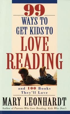 99 Ways to Get Kids to Love Reading: And 100 Books They'll Love by Leonhardt, Mary