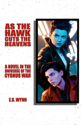As The Hawk Cuts The Heavens: A Novel In The Universe Of The Cygnus War by Wynn, E. S.