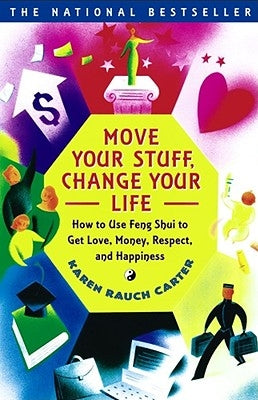 Move Your Stuff, Change Your Life: How to Use Feng Shui to Get Love, Money, Respect, and Happiness by Carter, Karen Rauch