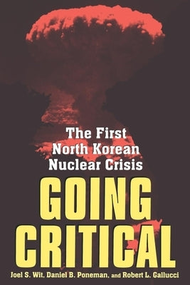 Going Critical: The First North Korean Nuclear Crisis by Wit, Joel S.
