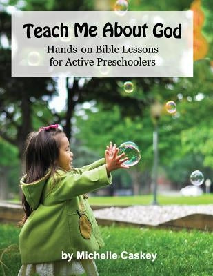 Teach Me About God: Hands-On Bible Lessons For Active Preschoolers by Rankin, Melanie