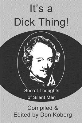 It's a Dick Thing!: Secret Thoughts of Silent Men by Koberg, Don